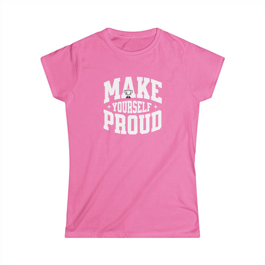 Make Yourself Proud Ladies Softstyle Cotton T-Shirt